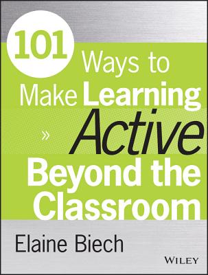 101 Ways To Make Learning Active Beyond The Classroom - Elaine Biech